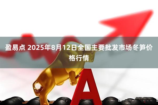 盈易点 2025年8月12日全国主要批发市场冬笋价格行情